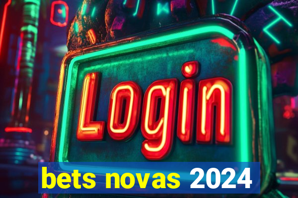 bets novas 2024